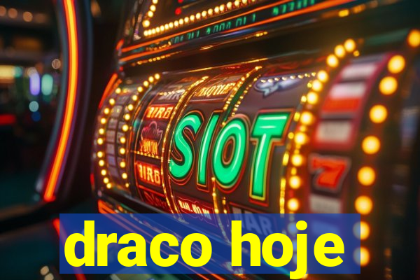 draco hoje